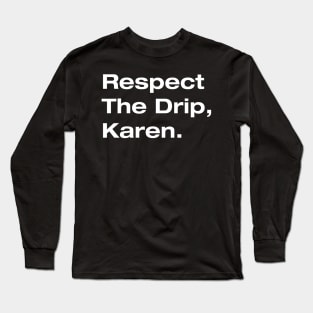 Respect The Drip, Karen. Long Sleeve T-Shirt